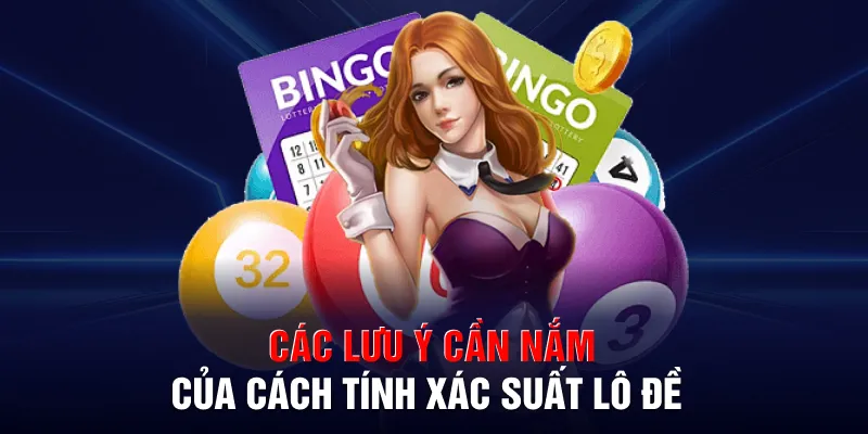 Các lưu ý cần nắm của cách tính xác suất lô đề