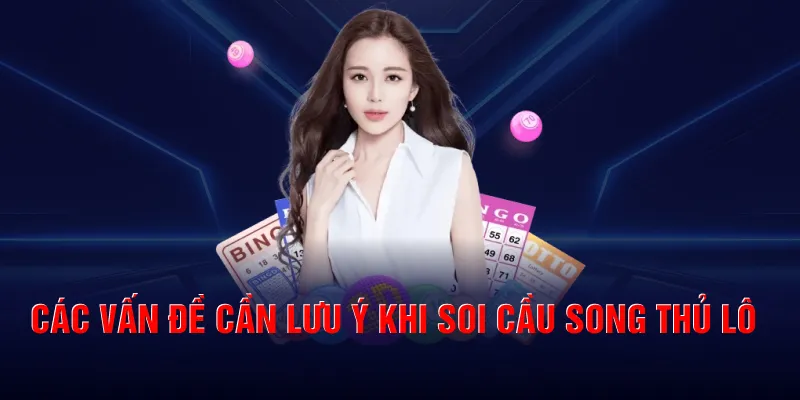 Các vấn đề cần lưu ý khi soi cầu song thủ lô