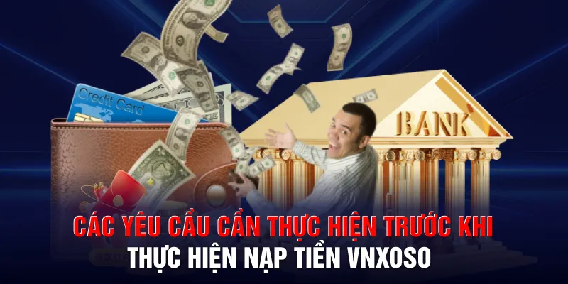 Các yêu cầu cần thực hiện trước khi thực hiện nạp tiền VNXOSO