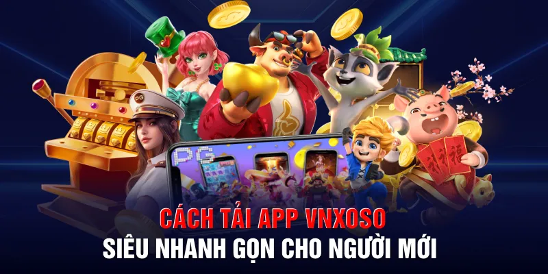 Cách tải app VNXOSO siêu nhanh gọn cho người mới