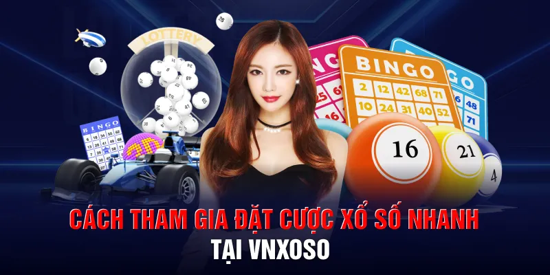 Cách tham gia đặt cược xổ số nhanh tại Vnxoso