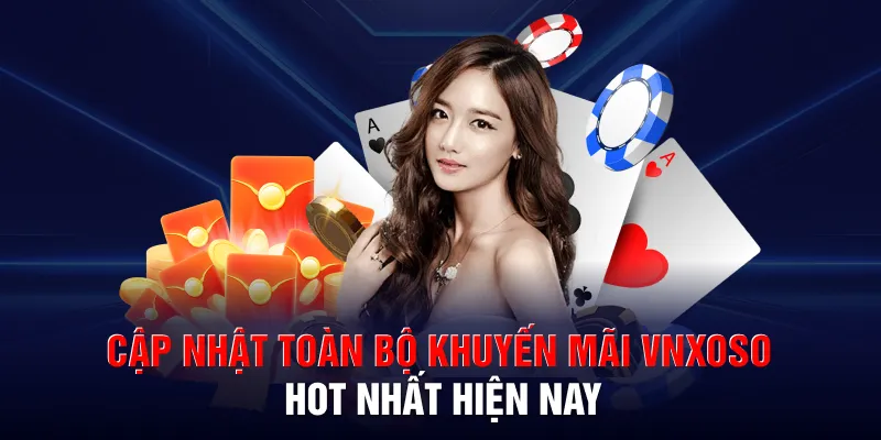 Cập nhật toàn bộ khuyến mãi VNXOSO hot nhất hiện nay