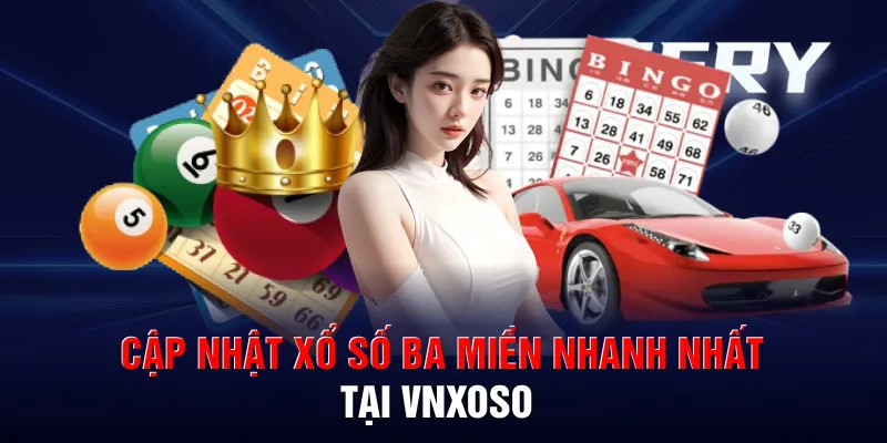 Cập nhật xổ số ba miền nhanh nhất tại Vnxoso