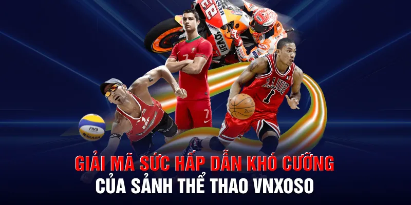 Giải mã sức hấp dẫn khó cưỡng của sảnh thể thao VNXOSO