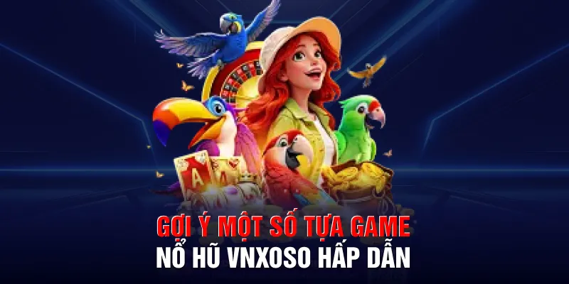 Gợi ý một số tựa game nổ hũ VNXOSO hấp dẫn