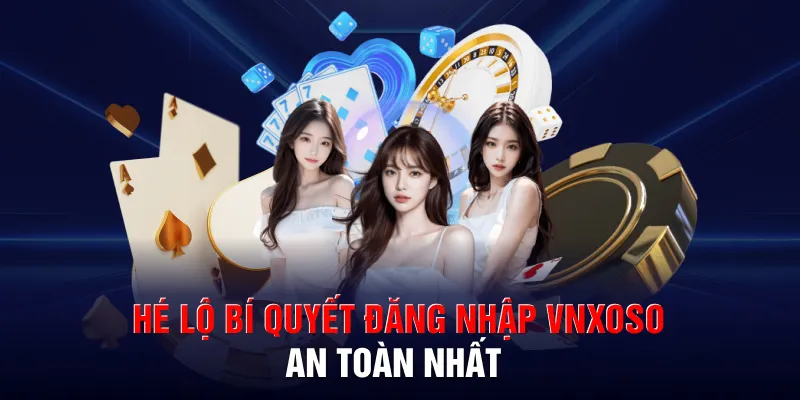 Hé lộ bí quyết đăng nhập VNXOSO an toàn nhất