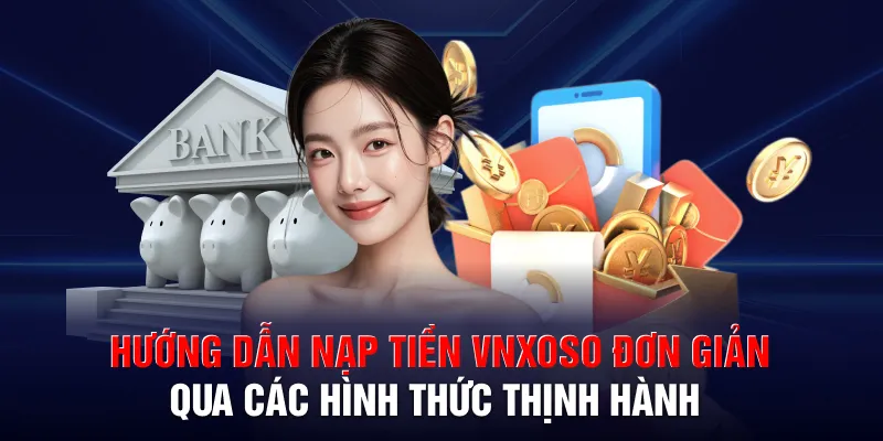 Hướng dẫn nạp tiền VNXOSO đơn giản qua các hình thức thịnh hành
