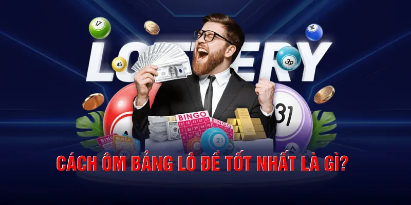 Cách ôm bảng lô đề tốt nhất là gì?