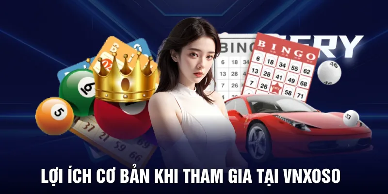 Lợi ích cơ bản khi tham gia tại VNXOSO