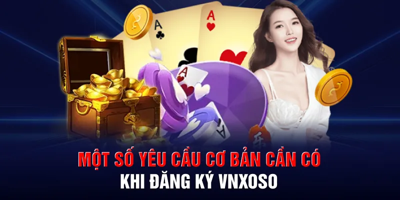 Một số yêu cầu cơ bản cần có khi đăng ký VNXOSO