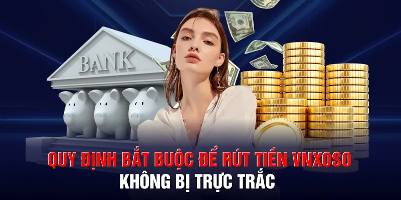 Quy định bắt buộc để rút tiền VNXOSO không bị trực trắc