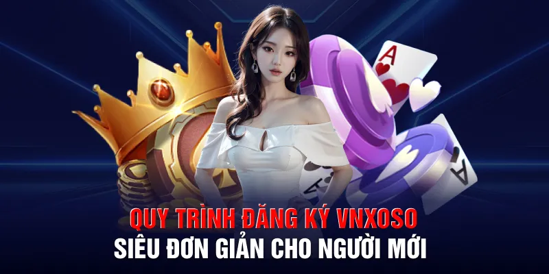 Quy trình đăng ký VNXOSO siêu đơn giản cho người mới