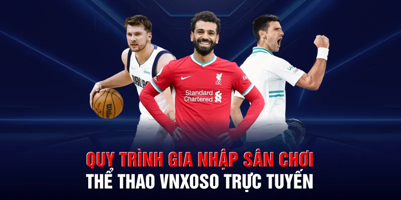Quy trình gia nhập sân chơi thể thao VNXOSO trực tuyến