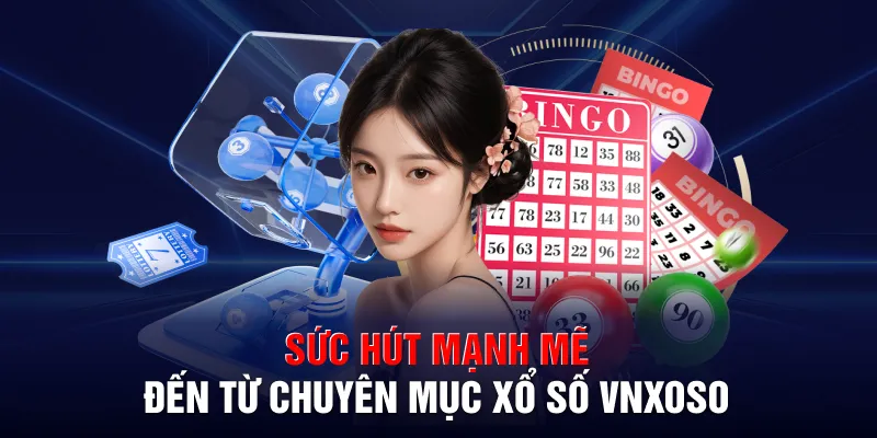 Sức hút mạnh mẽ đến từ chuyên mục xổ số VNXOSO