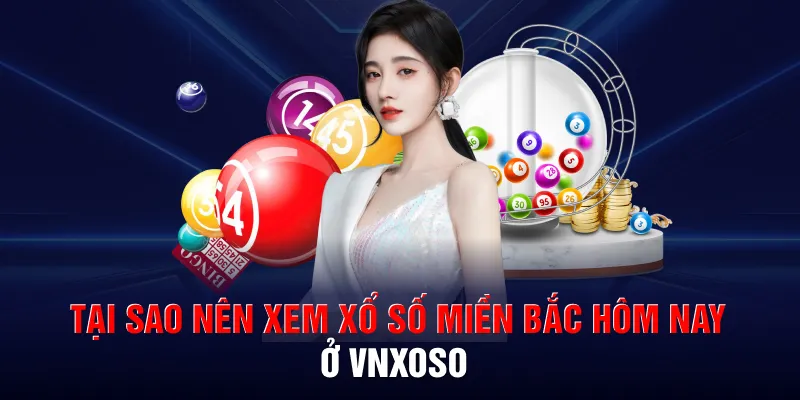 Tại sao nên xem xổ số miền bắc hôm nay ở Vnxoso