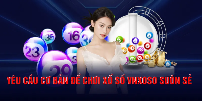 Yêu cầu cơ bản để chơi xổ số VNXOSO suôn sẻ