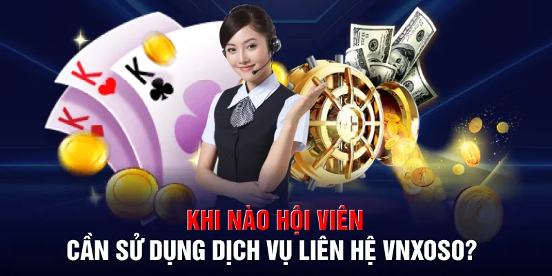 Khi nào hội viên cần sử dụng dịch vụ liên hệ VNXOSO?